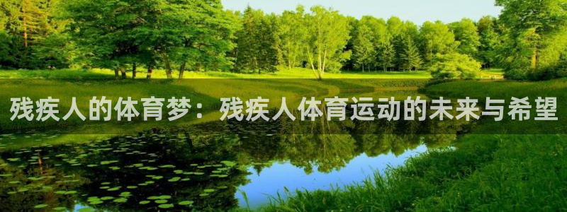 意昂体育官网：残疾人的体育梦：残疾人体育运动的未来与希望
