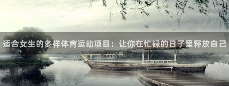 沐鸣22官网：适合女生的多样体育运动项目：让你在忙碌的日子里释放自己
