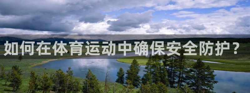 沐鸣2招商：如何在体育运动中确保安全防护？