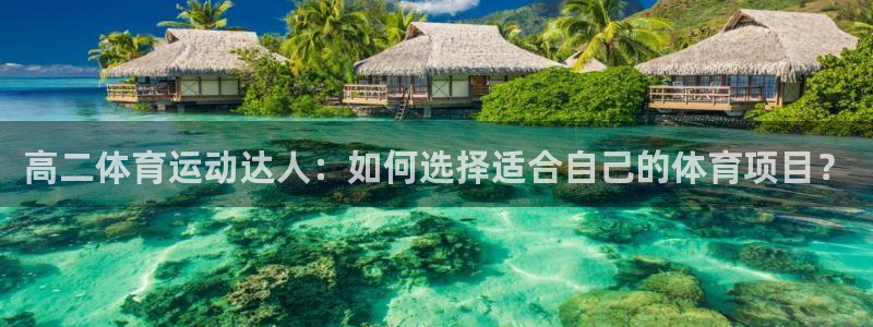 意昂3注册：高二体育运动达人：如何选择适合自己的体育项目？