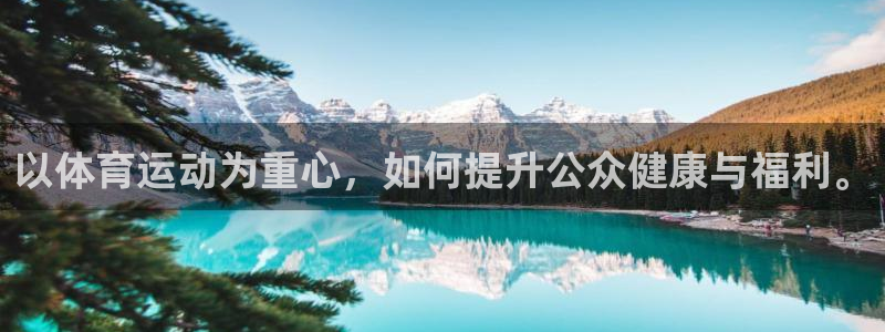 沐鸣2体育：以体育运动为重心，如何提升公众健康与福利。