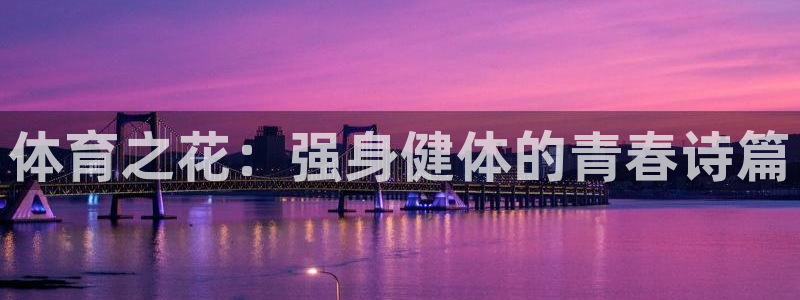 沐鸣2主管：体育之花：强身健体的青春诗篇